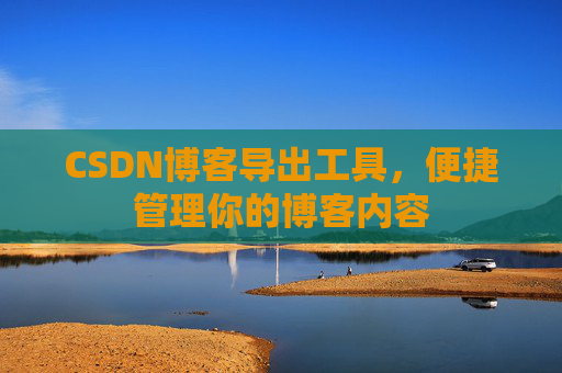 CSDN博客导出工具，便捷管理你的博客内容